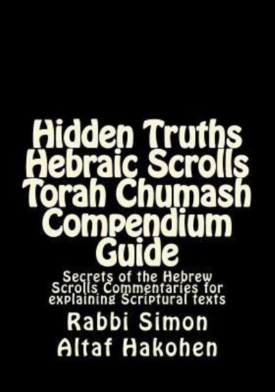 Cover for Rabbi Simon Altaf Hakohen · Hidden Truths Hebraic Scrolls Torah Chumash Compendium Guide (Paperback Book) (2017)