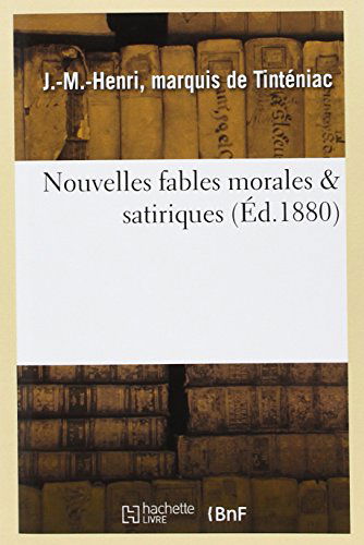 Cover for De Tinteniac-j-m-h · Nouvelles Fables Morales Satiriques (Paperback Book) [French edition] (2013)