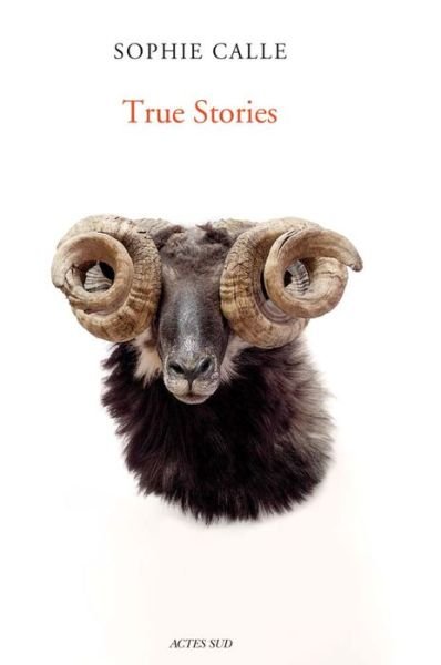 Sophie Calle: True Stories - Sophie Calle - Livros - Actes Sud - 9782330093037 - 22 de maio de 2018