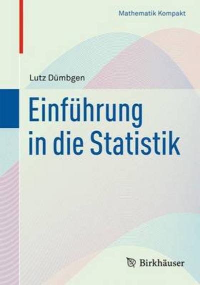 Cover for Lutz Dumbgen · Einfuhrung in Die Statistik - Mathematik Kompakt (Paperback Book) [1. Aufl. 2016 edition] (2015)