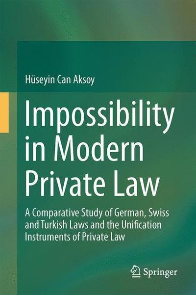 Huseyin Can Aksoy · Impossibility in Modern Private Law: A Comparative Study of German, Swiss and Turkish Laws and the Unification Instruments of Private Law (Gebundenes Buch) [2014 edition] (2013)