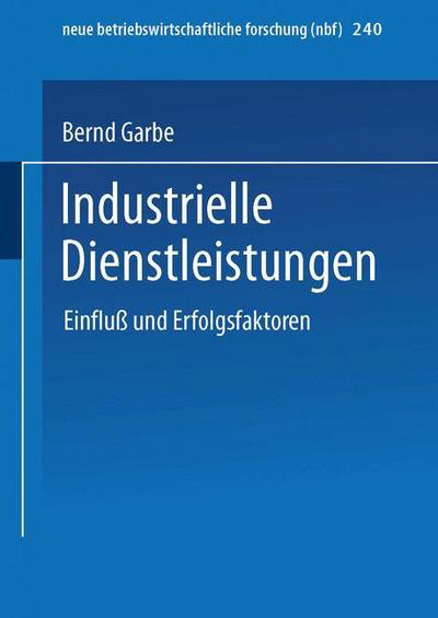 Cover for Bernd Garbe · Industrielle Dienstleistungen: Einfluß Und Erfolgsfaktoren (Neue Betriebswirtschaftliche Forschung (Nbf)) (Paperback Book) [German, 1998 edition] (1998)