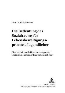 Cover for Annja V Baisch-Weber · Die Bedeutung Des Sozialraums Fuer Lebensbewaeltigungsprozesse Jugendlicher: Eine Vergleichende Untersuchung Zweier Sozialraeume Einer Norddeutschen Großstadt - Niedersaechsische Beitraege Zur Sozialpaedagogik Und Soziala (Paperback Book) [German edition] (2002)