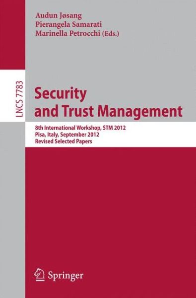 Security and Trust Management: 8th International Workshop, STM 2012, Pisa, Italy, September 13-14, 2012, Revised Selected Papers - Security and Cryptology - Audun Josang - Books - Springer-Verlag Berlin and Heidelberg Gm - 9783642380037 - April 19, 2013