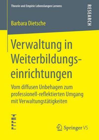 Cover for Barbara Dietsche · Verwaltung in Weiterbildungseinrichtungen: Vom Diffusen Unbehagen Zum Professionell-Reflektierten Umgang Mit Verwaltungstatigkeiten - Theorie Und Empirie Lebenslangen Lernens (Paperback Book) [2015 edition] (2015)