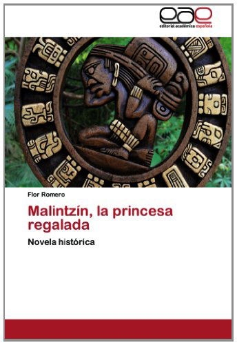 Cover for Flor Romero · Malintzín, La Princesa Regalada: Novela Histórica (Paperback Book) [Spanish edition] (2012)