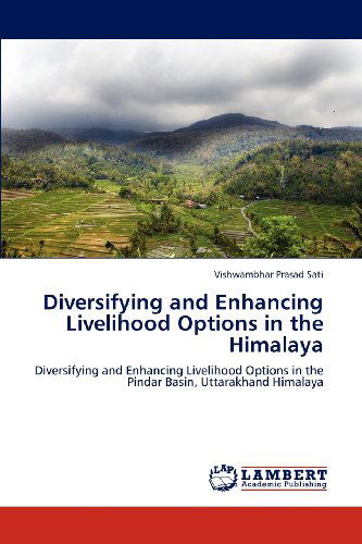 Cover for Vishwambhar Prasad Sati · Diversifying and Enhancing Livelihood Options in the Himalaya: Diversifying and Enhancing Livelihood Options in the Pindar Basin, Uttarakhand Himalaya (Paperback Book) (2012)