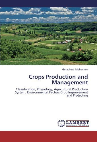 Cover for Getachew Mekonnen · Crops Production and  Management: Classification, Physiology, Agricultural Production System, Environmental Factors,crop Improvement and Protecting (Paperback Book) (2012)