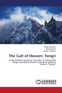 Cover for Nurlan Namatov · The Cult of Heaven: Tengri: in the Chinese Chronicle &quot;Han Zhu&quot; (I Century Bc) Tengri Recorded As Hunnic (Xiongnu) Name of Heaven -&quot;tyanry&quot; (Paperback Book) (2014)