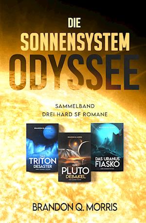 Die Sonnensystem Odyssee Das Triton-Desaster – Das Pluto-Debakel – Das Uranus-Fiasko - Brandon Q. Morris - Kirjat - Nova MD - 9783690280037 - tiistai 19. marraskuuta 2024