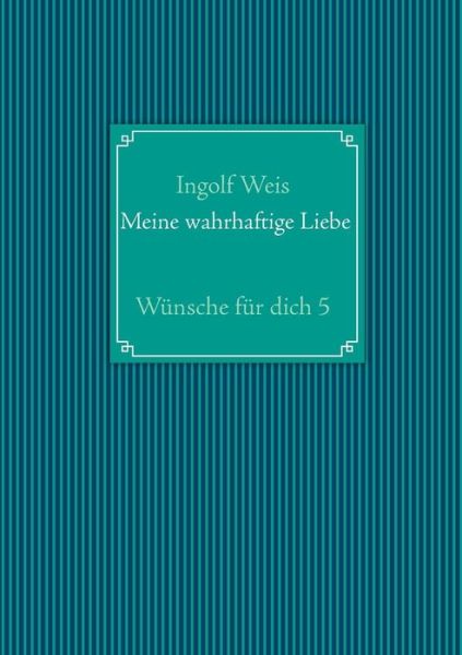 Cover for Ingolf Weis · Meine Wahrhaftige Liebe (Taschenbuch) [German edition] (2013)