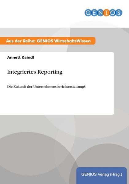 Cover for Annett Kaindl · Integriertes Reporting: Die Zukunft der Unternehmensberichterstattung? (Paperback Book) (2015)
