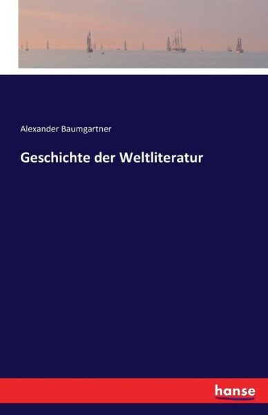 Geschichte der Weltliteratu - Baumgartner - Books -  - 9783742820037 - August 3, 2016