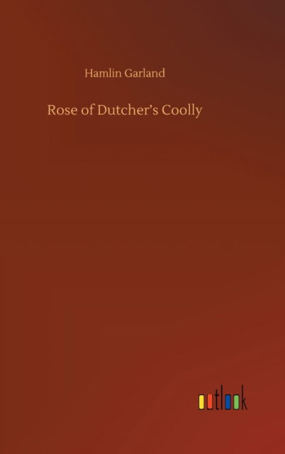 Cover for Hamlin Garland · Rose of Dutcher's Coolly (Hardcover Book) (2020)