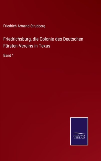 Cover for Friedrich Armand Strubberg · Friedrichsburg, die Colonie des Deutschen Fursten-Vereins in Texas: Band 1 (Gebundenes Buch) (2021)