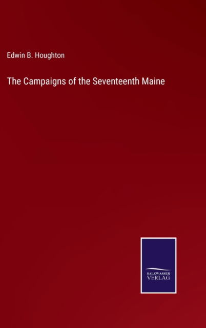 Cover for Edwin B Houghton · The Campaigns of the Seventeenth Maine (Hardcover Book) (2022)