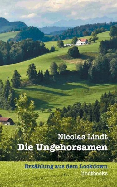 Die Ungehorsamen - Nicolas Lindt - Kirjat - Books on Demand - 9783754346037 - sunnuntai 31. lokakuuta 2021