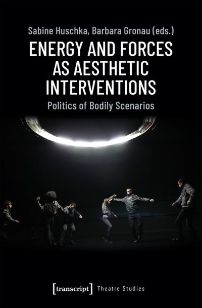 Cover for Barbara Gronau · Energy and Forces as Aesthetic Interventions – Politics of Bodily Scenarios - Theatre Studies (Paperback Book) (2021)