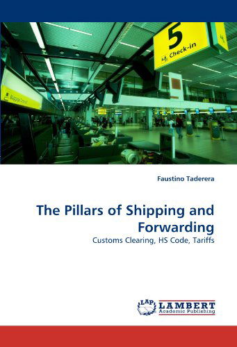 Cover for Faustino Taderera · The Pillars of Shipping and Forwarding: Customs Clearing, Hs Code, Tariffs (Paperback Book) (2010)