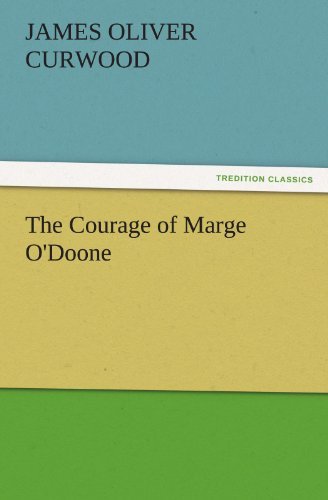 Cover for James Oliver Curwood · The Courage of Marge O'doone (Tredition Classics) (Pocketbok) (2011)
