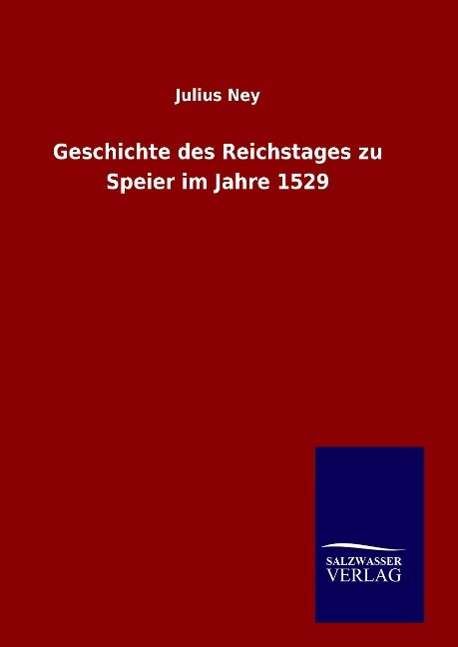 Geschichte des Reichstages zu Speie - Ney - Książki -  - 9783846065037 - 15 stycznia 2016
