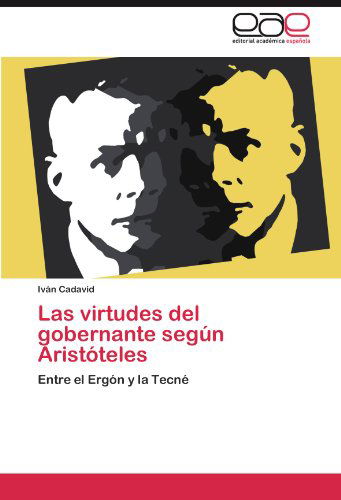 Cover for Iván Cadavid · Las Virtudes Del Gobernante Según Aristóteles: Entre El Ergón Y La Tecné (Paperback Book) [Spanish edition] (2011)