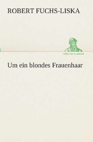 Cover for Robert Fuchs-liska · Um Ein Blondes Frauenhaar (Tredition Classics) (German Edition) (Pocketbok) [German edition] (2013)