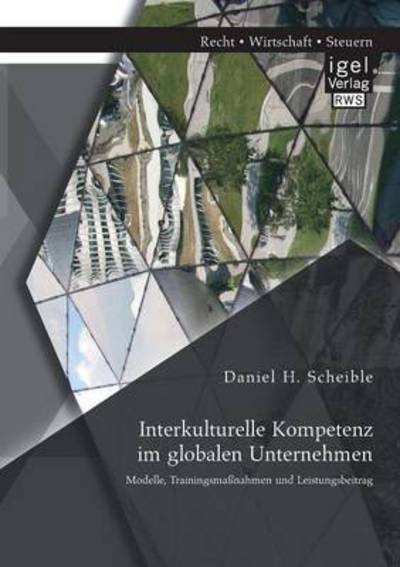 Cover for Daniel H Scheible · Interkulturelle Kompetenz im globalen Unternehmen: Modelle, Trainingsmassnahmen und Leistungsbeitrag (Paperback Book) [German edition] (2014)