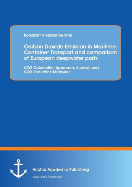 Cover for Konstantin Veidenheimer · Carbon Dioxide Emission in Maritime Container Transport and comparison of European deepwater ports: CO2 Calculation Approach, Analysis and CO2 Reduction Measures (Paperback Book) (2014)