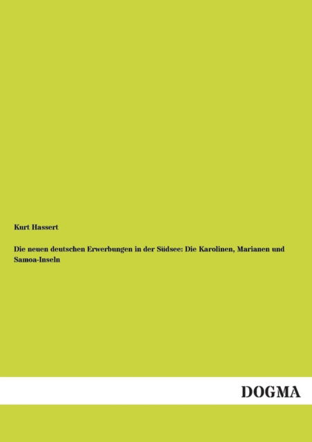 Cover for Kurt Hassert · Die Neuen Deutschen Erwerbungen in Der Sudsee: Die Karolinen, Marianen Und Samoa-inseln (Paperback Book) [German edition] (2012)