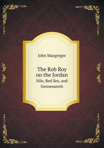 Cover for John Macgregor · The Rob Roy on the Jordan Nile, Red Sea, and Gennesareth (Paperback Book) (2013)