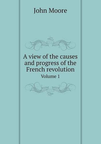 Cover for John Moore · A View of the Causes and Progress of the French Revolution Volume 1 (Paperback Book) (2014)