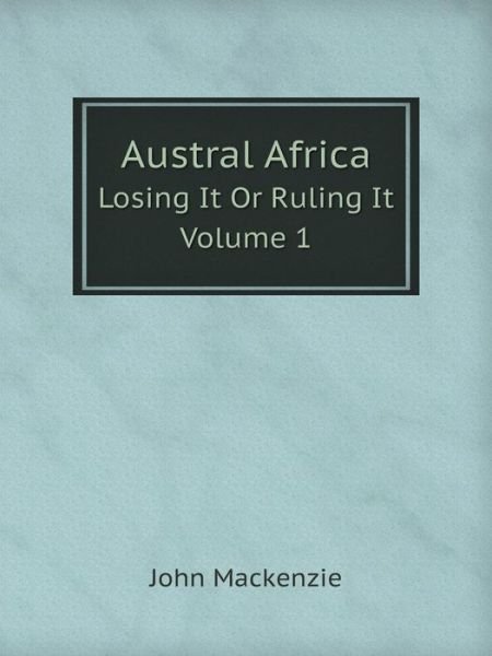 Cover for John Mackenzie · Austral Africa Losing It or Ruling It. Volume 1 (Paperback Book) (2014)
