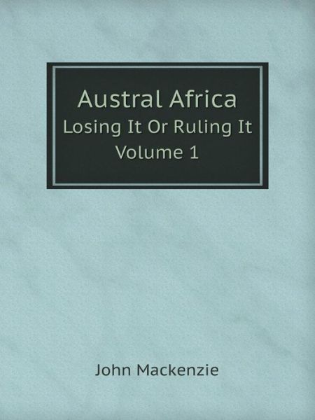 Cover for John Mackenzie · Austral Africa Losing It or Ruling It. Volume 1 (Paperback Bog) (2014)