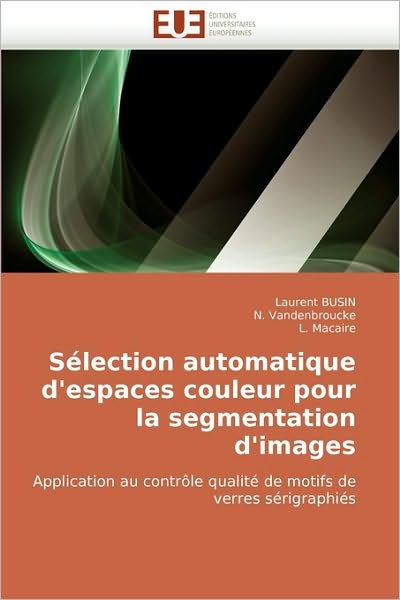 Cover for L. Macaire · Sélection Automatique D'espaces Couleur Pour La Segmentation D'images: Application Au Contrôle Qualité De Motifs De Verres Sérigraphiés (Paperback Book) [French edition] (2010)