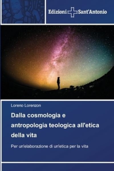 Cover for Loreno Lorenzon · Dalla cosmologia e antropologia teologica all'etica della vita (Paperback Book) (2021)