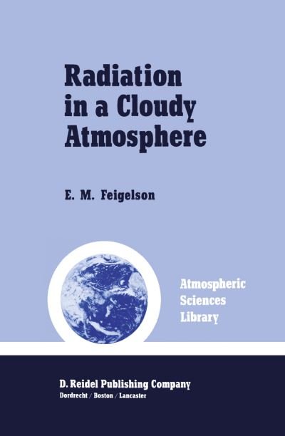 Radiation in a Cloudy Atmosphere - Atmospheric and Oceanographic Sciences Library - E M Feigelson - Books - Springer - 9789027718037 - July 31, 1984