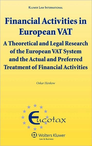 Cover for Oskar Henkow · Financial Activities in European VAT: A Theoretical and Legal Research of the European VAT System and the Actual and Preferred Treatment of Financial Activities (Inbunden Bok) [First edition] (2008)