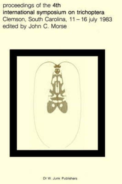 John C Morse · Proceedings of the 4th International Symposium on Trichoptera, Clemson, South Carolina, 11-16 July 1983 - Series Entomologica (Hardcover Book) (1984)