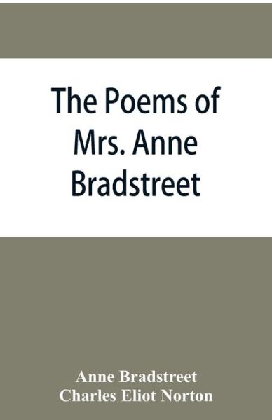 Cover for Anne Bradstreet · The poems of Mrs. Anne Bradstreet (1612-1672) together with her prose remains (Paperback Book) (2019)