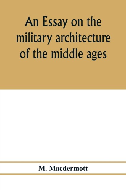 Cover for M Macdermott · An essay on the military architecture of the middle ages. Translated from the French of E. Viollet-Le-Duc (Taschenbuch) (2020)