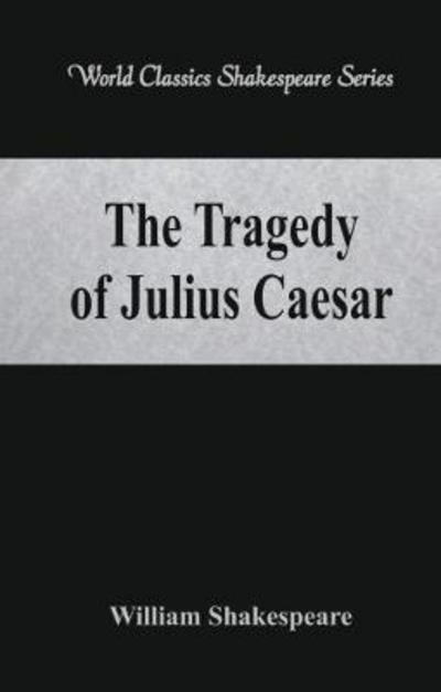 The Tragedy of Julius Caesar - William Shakespeare - Kirjat - Alpha Editions - 9789386367037 - maanantai 21. elokuuta 2017