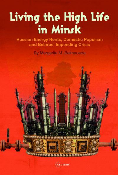 Cover for Balmaceda, Margarita M. (Seton Hall University) · Living the High Life in Minsk: Russian Energy Rents, Domestic Populism and Belarus' Impending Crisis (Paperback Book) (2023)