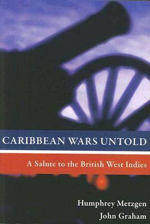 Cover for Humphrey Metzgen · Caribbean Wars Untold: A Salute to the British West Indies (Paperback Book) (2006)