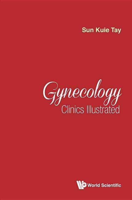 Cover for Tay, Sun Kuie (S'pore General Hospital, S'pore &amp; Duke-nus Medical School, S'pore) · Gynecology Clinics Illustrated (Hardcover Book) (2018)