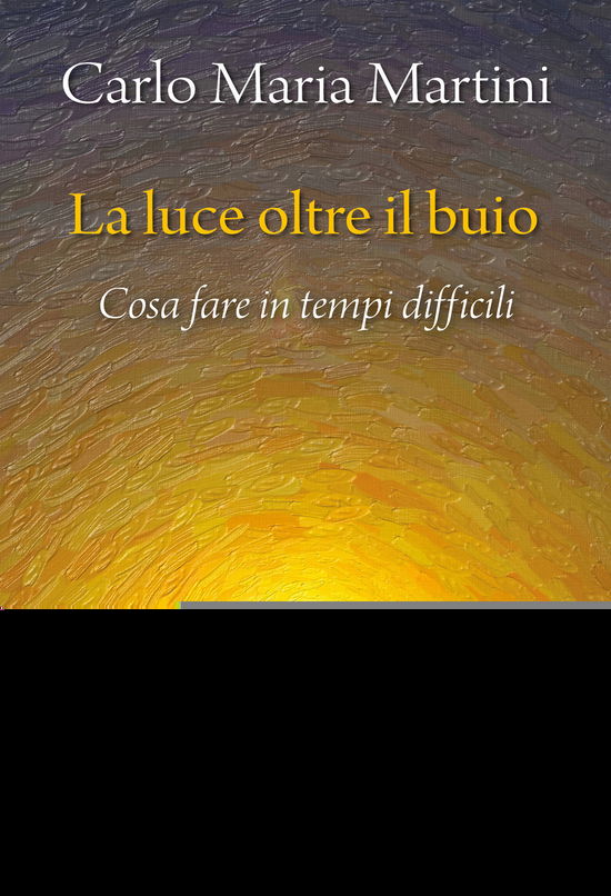 Cover for Carlo Maria Martini · La Luce Oltre Il Buio. Cosa Fare In Tempi Difficili (Book)