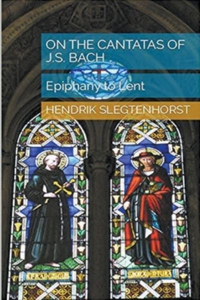 Cover for Hendrik Slegtenhorst · On the Cantatas of J.S. Bach: Epiphany to Lent - Bach Cantatas (Paperback Book) (2022)