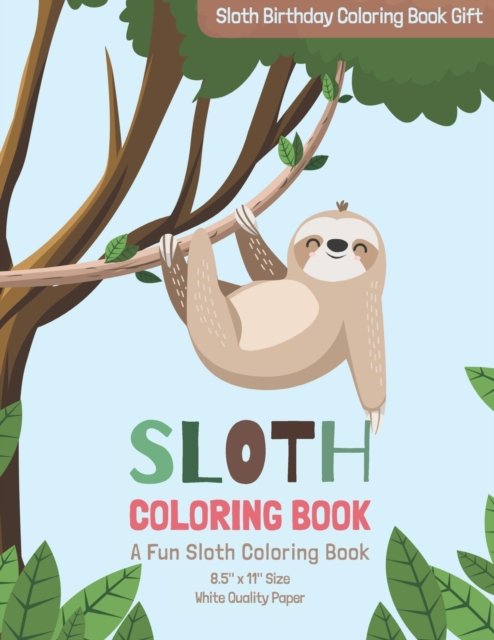 Sloth Coloring Book: A Fun Sloth Coloring Book 8.5 x 11 Size White Quality Paper: Sloth Birthday Coloring Book Gift - Medait Publishing - Bøker - Independently Published - 9798590045037 - 3. januar 2021