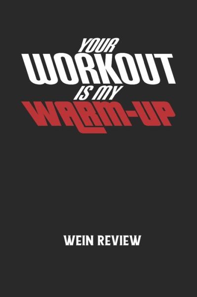 YOUR WORKOUT IS MY WARM-UP - Wein Review - Wein Review - Böcker - Independently Published - 9798607415037 - 31 januari 2020