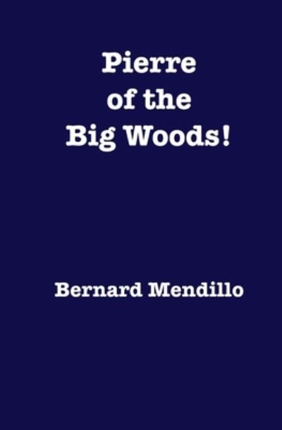 Pierre of the Big Woods! - Bernard Mendillo - Books - Independently Published - 9798662935037 - July 1, 2020